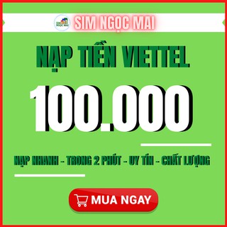 NẠP TIỀN TRỰC TIẾP VIETTEL 100.000 THUÊ BAO TRẢ TRƯỚC - SIM NGỌC MAI - XỬ LÍ ĐƠN HÀNG TỰ ĐỘNG 1-3P