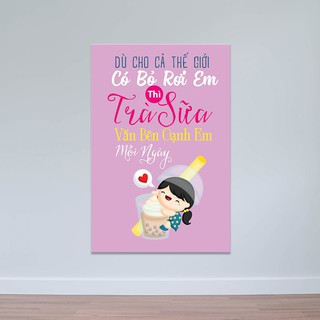 [Siêu rẻ] Tranh treo tường quán trà sữa “Dù cho cả thế giới có bỏ rơi em…” R3924 - tặng vòng phong thủy