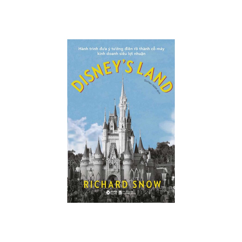 Sách - Hành Trình Đưa Ý Tưởng Điên Rồ Thành Cỗ Máy Kinh Doanh Siêu Lợi Nhuận Disney's Land