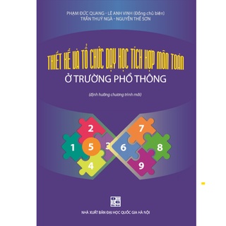 Sách Thiết kế và tổ chức dạy học tích hợp môn Toán ở trường PT (Định hướng chương trình mới)