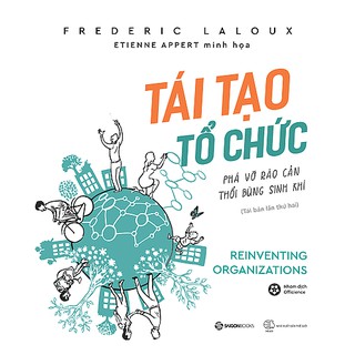 SÁCH: Tái tạo tổ chức: Phá vỡ rào cản, thổi bùng sinh khí (Reinventing Organizations) - Tác giả: Frederic Laloux