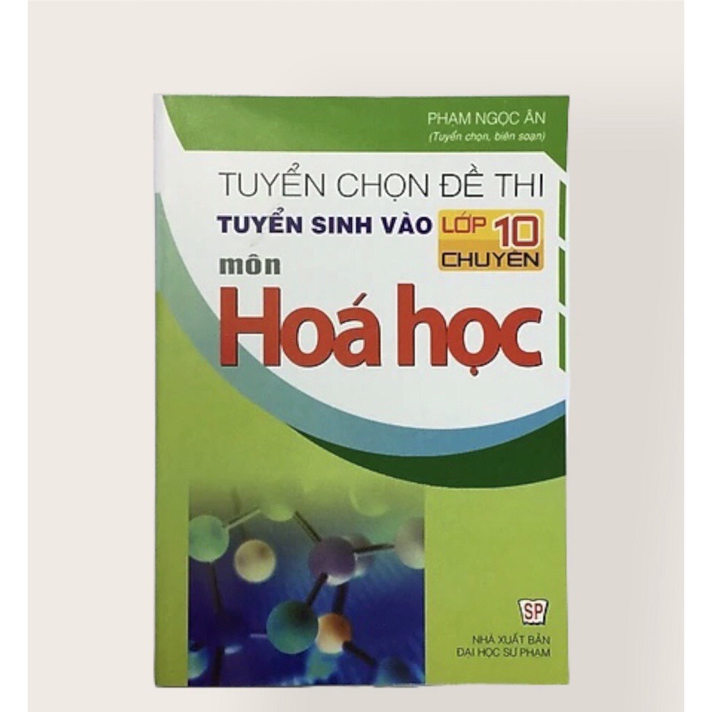 Sách - Tuyển Chọn Đề Thi Tuyển Sinh Vào Lớp 10 Chuyên Môn Hóa Học