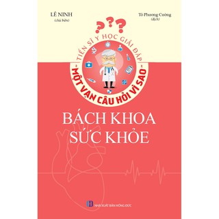 Tiến Sĩ Y Học Giải Đáp Một Vạn Câu Hỏi Vì Sao - Bách Khoa Sức Khỏe
