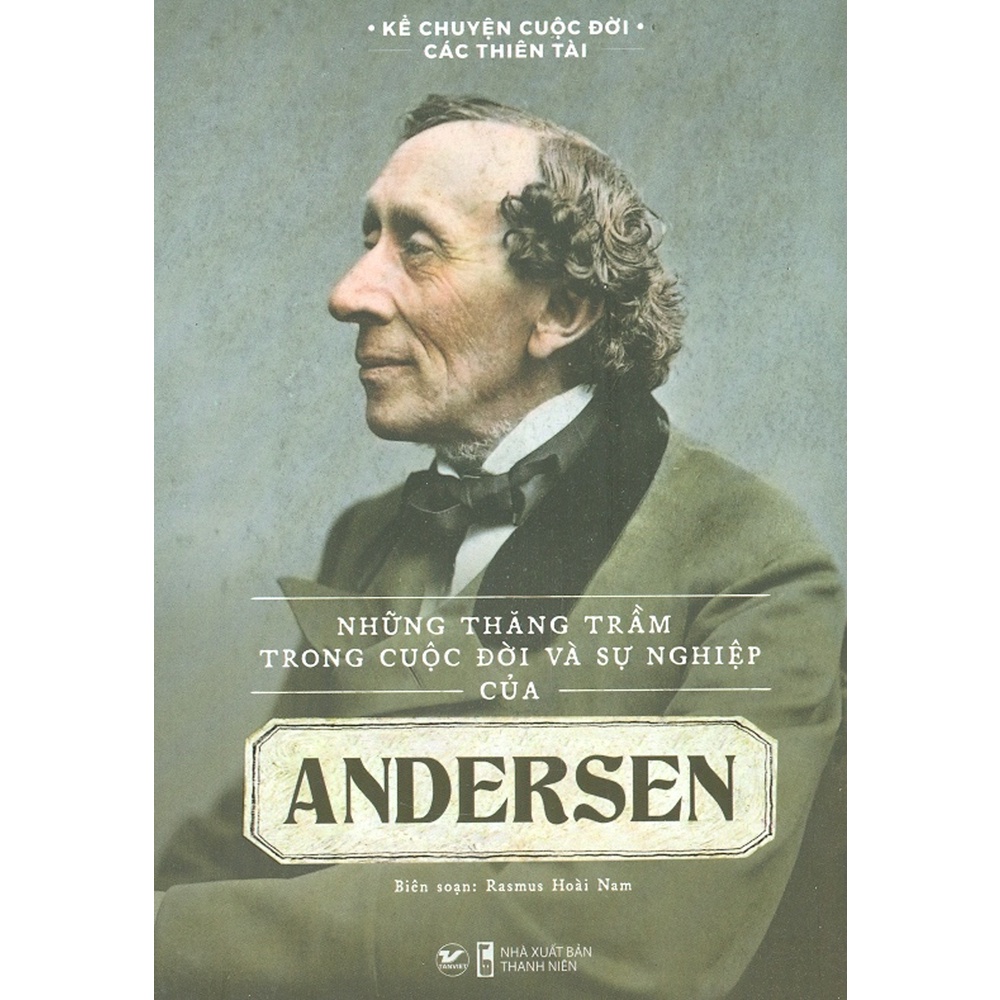 Sách - Kể Chuyện Cuộc Đời Các Thiên Tài: Những Thăng Trầm Trong Cuộc Đời Và Sự Nghiệp Của Andersen