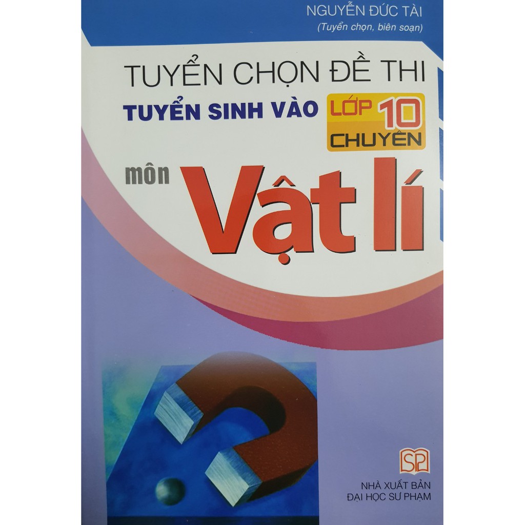 Sách - Tuyển chọn đề thi tuyển sinh vào lớp 10 chuyên môn Vật Lí