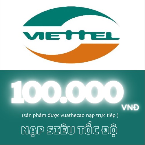 thẻ cào viettel 100k - nạp nhanh 1-10 phút xong