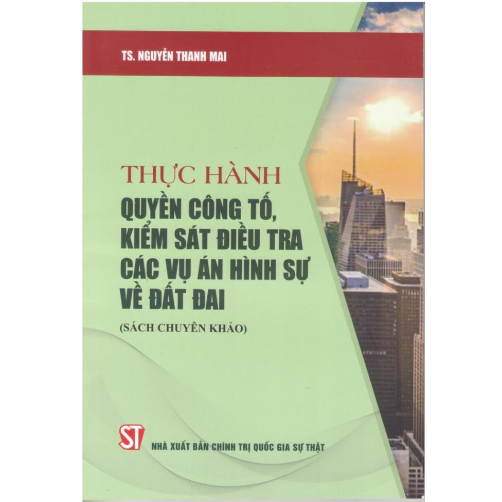 Sách Thực Hành Quyền Công Tố, Kiểm Sát Điều Tra Các Vụ Án Hình Sự Về Đất Đai (Sách Chuyên Khảo)