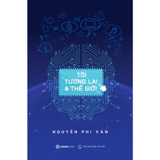 Sách: Tôi, tương lai và thế giới - Tác giả: Nguyễn Phi Vân