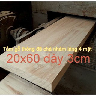 Tấm gỗ thông chà láng 20x60 dày 3 cm. Gỗ thông nhập khẩu đáp ứng tiêu chuẩn sấy và diệt ấu trùng mối mọt, đã chà láng ch