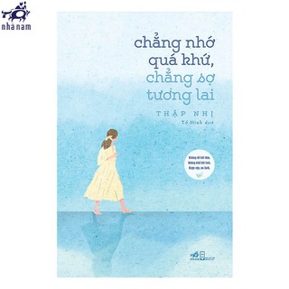Sách - Chẳng Nhớ Quá Khứ, Chẳng Sợ Tương Lai