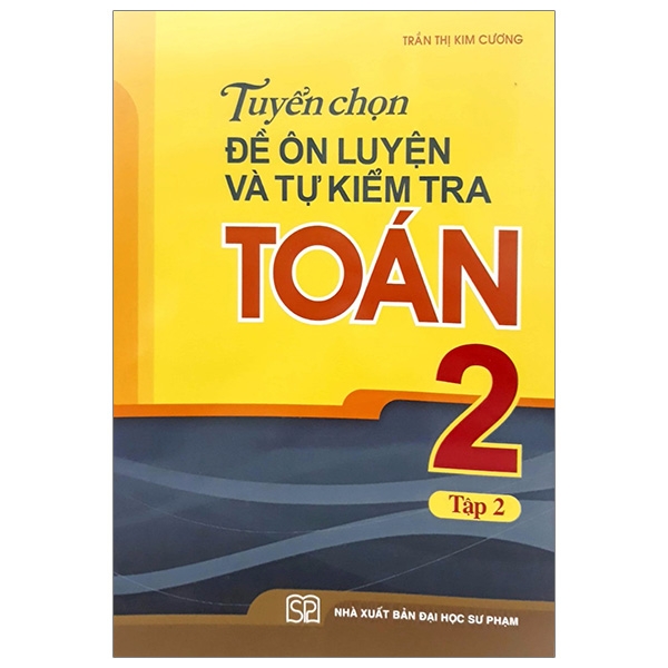 Sách - Tuyển Chọn Đề Ôn Luyện Và Tự Kiểm Tra Toán 2 - Tập 2 (Tái Bản 2019)