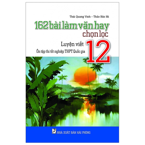 Sách - 162 Bài Làm Văn Hay Chọn Lọc Lớp 12 - Luyện Viết - Ôn Tập Thi Tốt Nghiệp THPT Quốc Gia