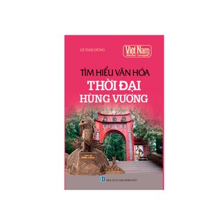 Tìm Hiểu Văn Hóa Thời Đại Hùng Vương