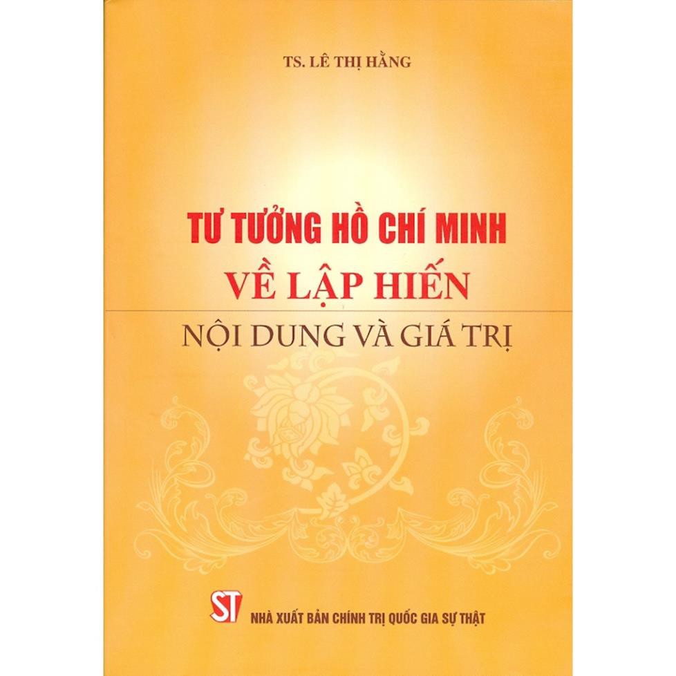 Sách Tư Tưởng Hồ Chí Minh Về Lập Hiến Nội Dung Và Giá Trị - NXB Chính Trị Quốc Gia Sự Thật