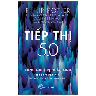 [Mã BMLT35 giảm đến 35K] Sách - Tiếp Thị 5.0: Công Nghệ Vị Nhân Sinh - Philip Kotler, Hermawan Kartajaya, Iwan Setiawan