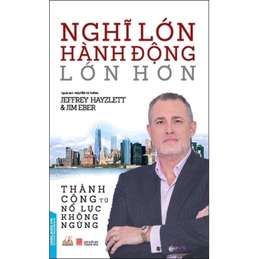 Sách - Nghĩ Lớn Hành Động Lớn Hơn - Thành Công Từ Nỗ Lực Không Ngừng - 8935074114174