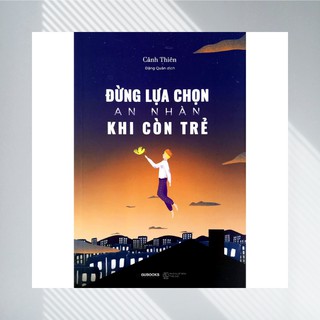 Sách - Đừng Lựa Chọn An Nhàn Khi Còn Trẻ (AZ)
