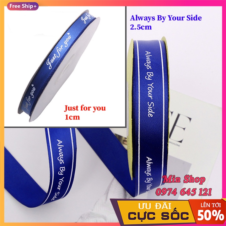 Ruy băng lụa bản 2.5cm và 1cm in chữ Always By Your Side & Just For You [Full 20 màu]