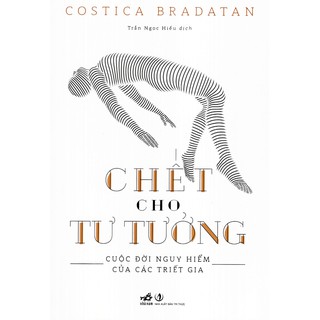 Sách - Chết Cho Tư Tưởng - Cuộc ĐờI Nguy Hiểm Của Các Triết Gia