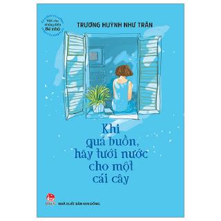 Viết Cho Những Điều Bé Nhỏ - Khi Quá Buồn, Hãy Tưới Nước Cho Một Cái Cây