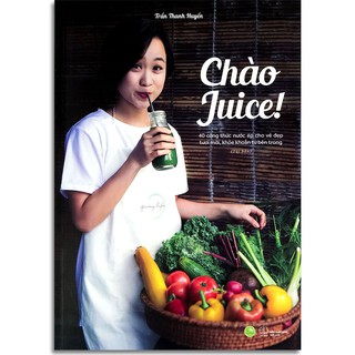 Sách - Chào Juice! - 40 công thức nước ép cho vẻ đẹp tươi mới, khỏe khoắn từ bên trong