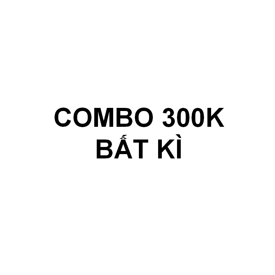 COMBO 300 BẤT KÌ