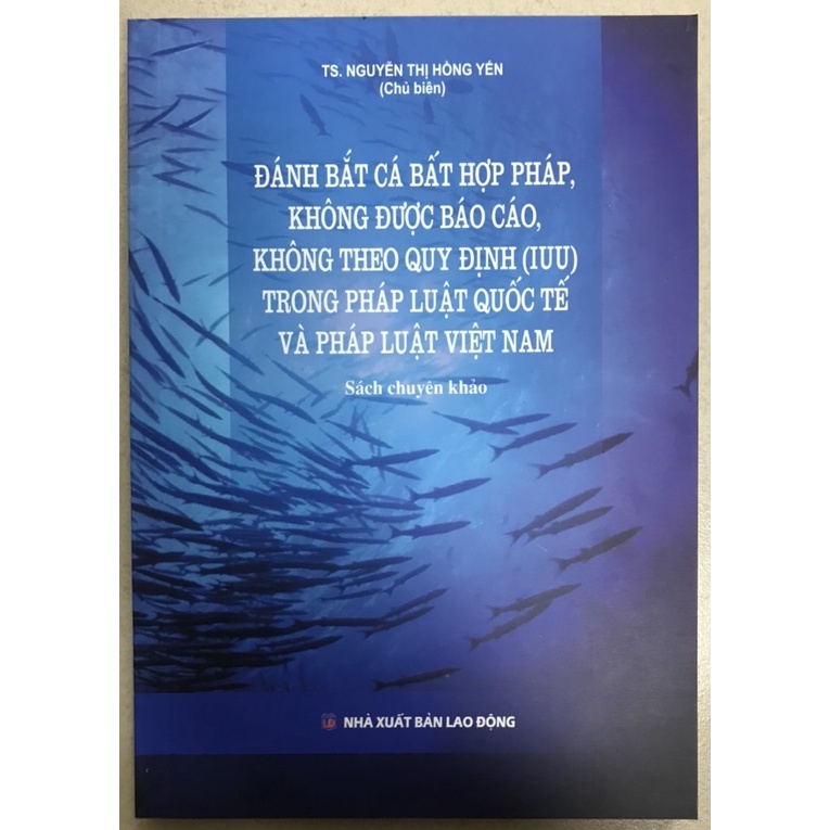 Sách Đánh bắt cá bất hợp pháp, không được báo cáo, không theo quy định (IUU) trong PL quốc tế và Pháp luật Việt Nam