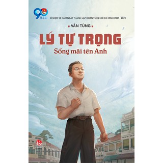 Tấm Gương Tuổi Trẻ Việt Nam – Lý Tự Trọng Sống Mãi Tên Anh