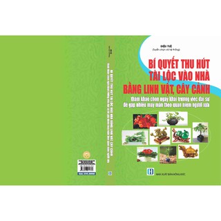 Sách - Bí Quyết Thu Hút Tài Lộc Vào Nhà Bằng Linh Vật, Cây Cảnh Tham Khảo Chọn Ngày Khai Trương