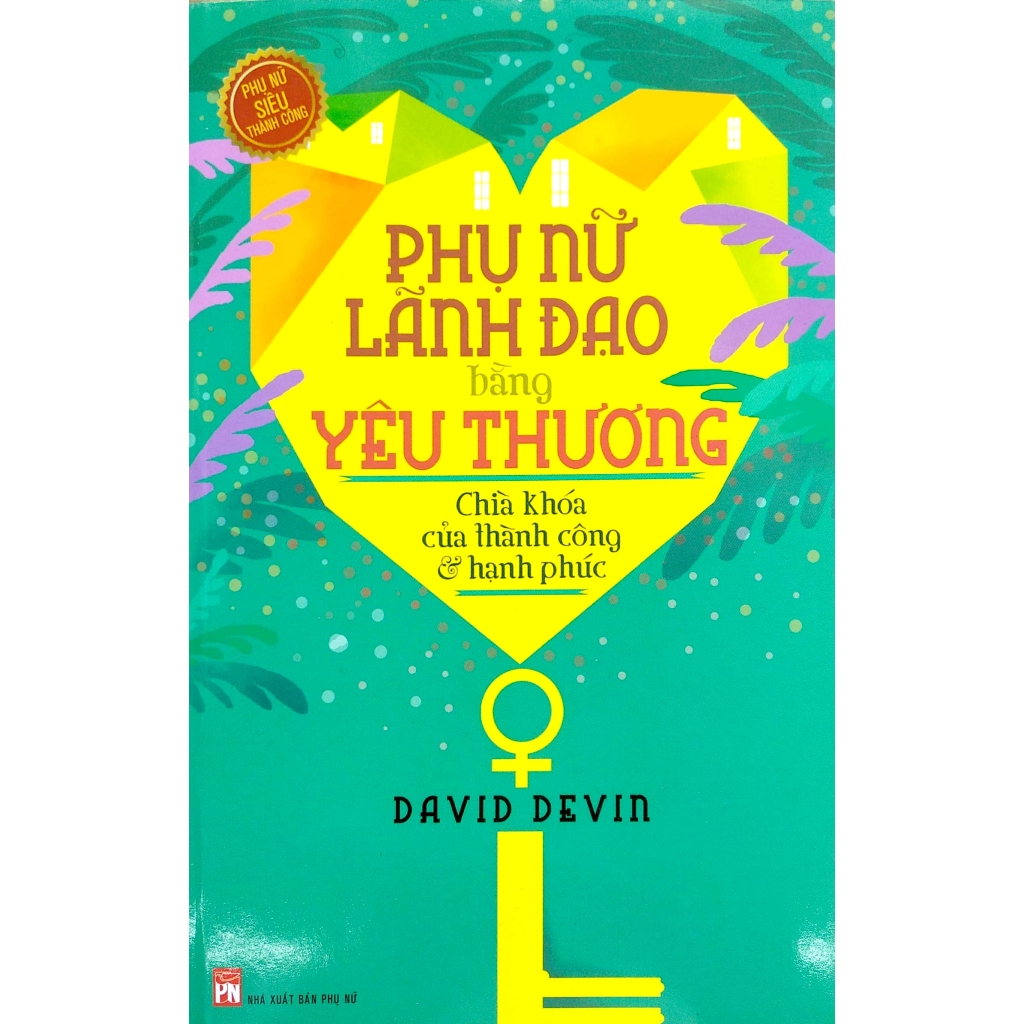 Sách - Phụ Nữ Lãnh Đạo Bằng Yêu Thương! (Tái Bản 2018)