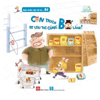 Bạn Thân Của Tớ Là Bố - Con Thích Đi Siêu Thị Cùng Bố Lắm