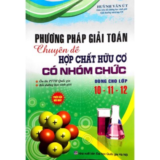 Sách - Phương Pháp Giải Toán Chuyên Đề Hợp Chất Hữu Cơ Có Nhóm Chức (Dùng cho lớp 10-11-12)