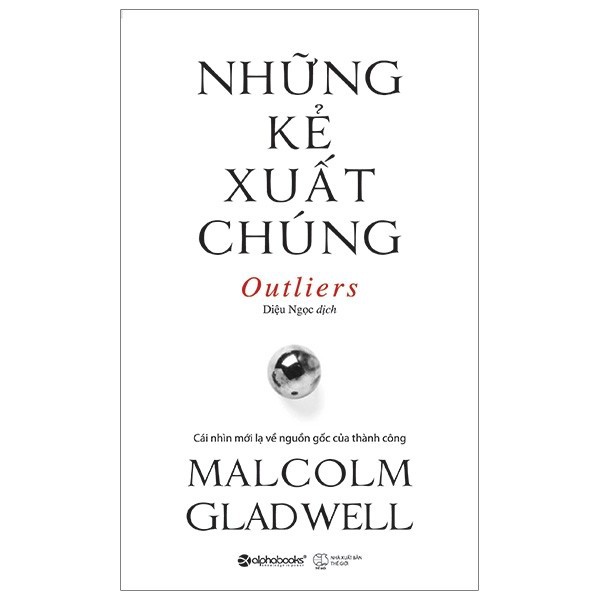 Sách > Những Kẻ Xuất Chúng - Cái Nhìn Mới Lạ Về Nguồn Gốc Thành Công > Malcolm Gladwell (Tái Bản Mới Nhất)