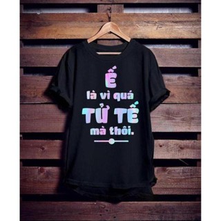 Áo phông siêu chất, cotton chất đẹp. Phản Quang Ế Là Vì Tử Tế