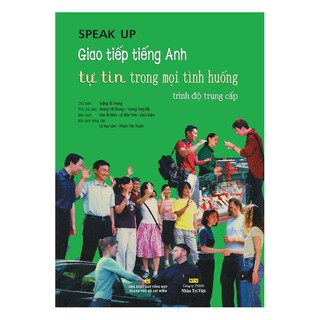 Speak Up – Giao Tiếp Tiếng Anh Tự Tin Trong Mọi Tình Huống (Trung Cấp)