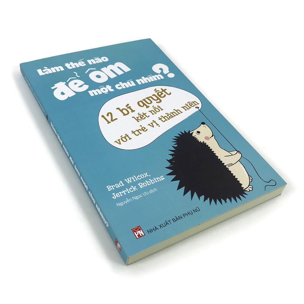 Sách: Làm Thế Nào Để Ôm Một Chú Nhím ? - Phương Pháp Kết Nối Với Trẻ Vị Thành Niên