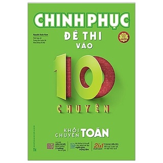 Sách - Chinh Phục Đề Thi Vào 10 Chuyên - Khối Chuyên Toán (Tái Bản 2019)