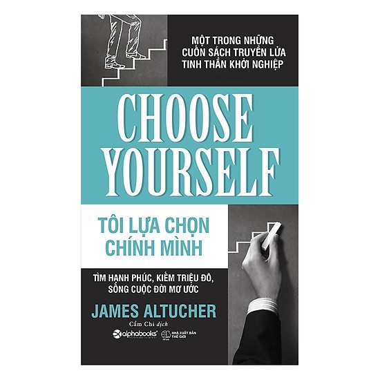 Sách: Tôi Lựa Chọn Chính Mình - Tìm hạnh phúc, kiếm triệu đô, sống cuộc đời mơ ước (Choose Yourself - James Altuche