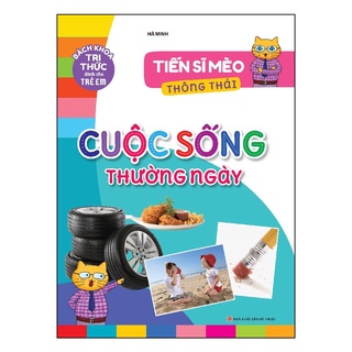 Sách: Tiến Sĩ Mèo Thông Thái - Cuộc Sống Thường Ngày - Bách Khoa Tri Thức Dành Cho Trẻ Em