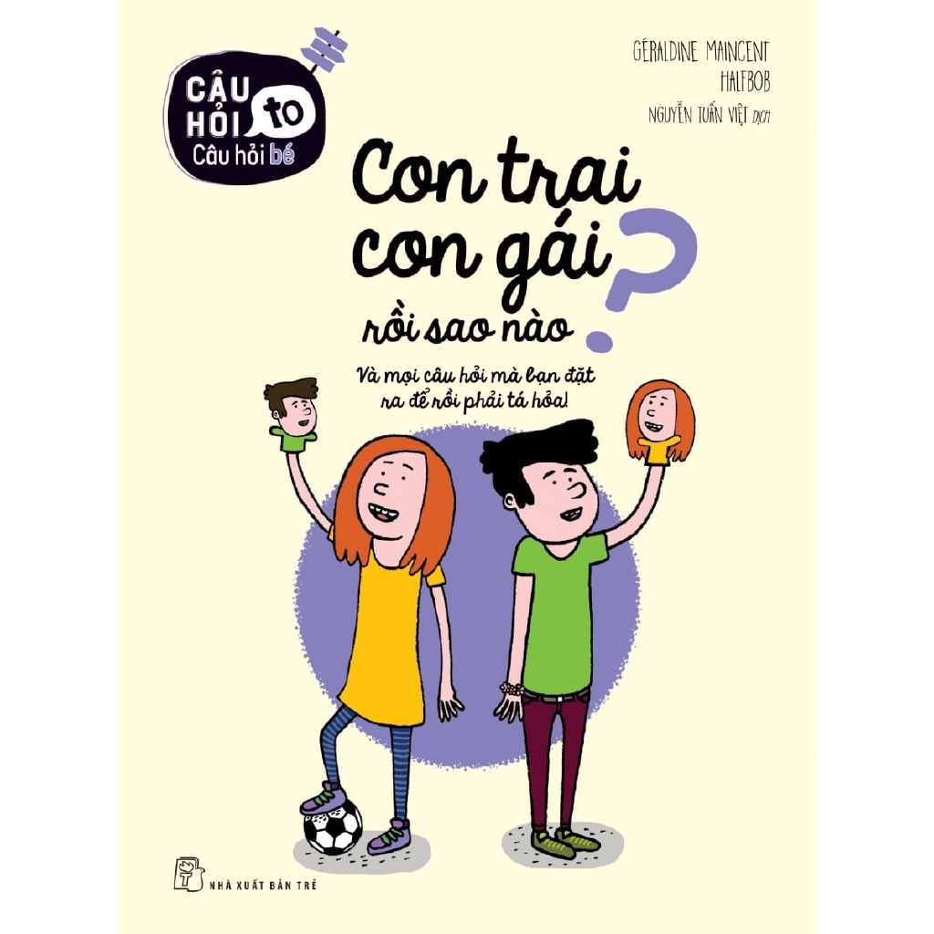 Sách - Câu Hỏi To Câu Hỏi Bé - Con Trai Con Gái Rồi Sao Nào?