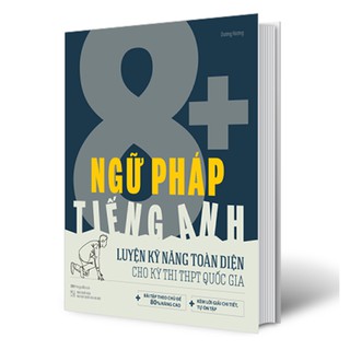 Ngữ Pháp Tiếng Anh 8+ - Luyện Kĩ Năng Toàn Diện Cho Kỳ Thi THPT Quốc Gia