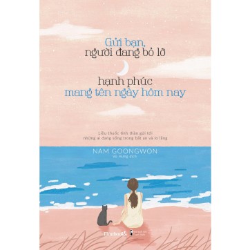 Sách - Truyện Gửi Bạn, Người Đang Bỏ Lỡ Hạnh Phúc Mang Tên Ngày Hôm Nay