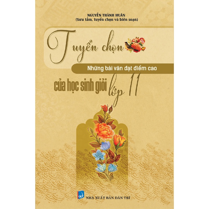 Sách Tham Khảo - Tuyển Chọn Những Bài Văn Đạt Điểm Cao Của Học Sinh Giỏi Lớp 11 ( Nguyễn Thành Huân ) - KV