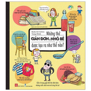 Sách - Books For Curious Young Minds - Những Thứ GIẢN ĐƠN Và NHỎ BÉ Được Tạo Ra Như Thế Nào?
