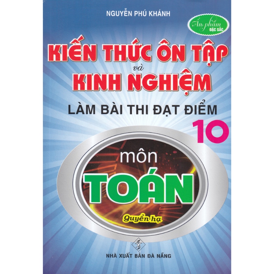 Sách - Kiến Thức Ôn Tập Và Kinh Nghiệm Làm Bài Thi Đạt Điểm 10 Môn Toán (Quyển Hạ) - Nguyễn Phú Khánh - HA