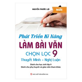 Phát Triển Kĩ Năng Làm Bài Văn Chọn Lọc 9 (Thuyết Minh - Nghị Luận)