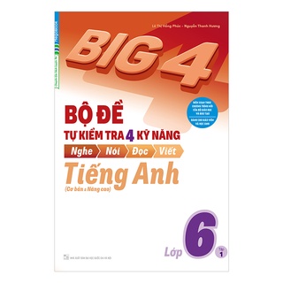 Sách Big 4 Bộ Đề Tự Kiểm Tra 4 Kỹ Năng Nghe – Nói – Đọc – Viết (Cơ Bản và Nâng Cao) Tiếng Anh Lớp 6 Tập 1
