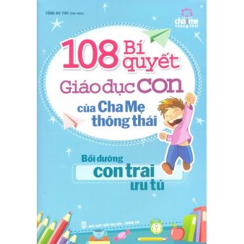 Sách - 108 Bí Quyết Giáo Dục Con Của Cha Mẹ Thông Thái - Bồi Dưỡng Con Trai Ưu Tú