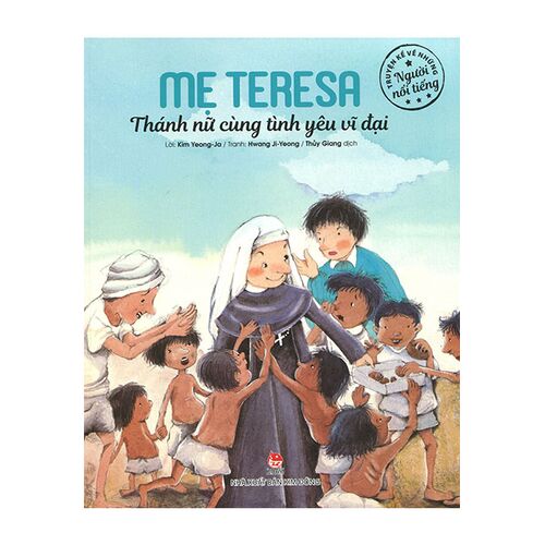 Sách Truyện Kể Về Những Người Nổi Tiếng - Mẹ Teresa - Thánh Nữ Cùng Tình Yêu Vĩ Đại