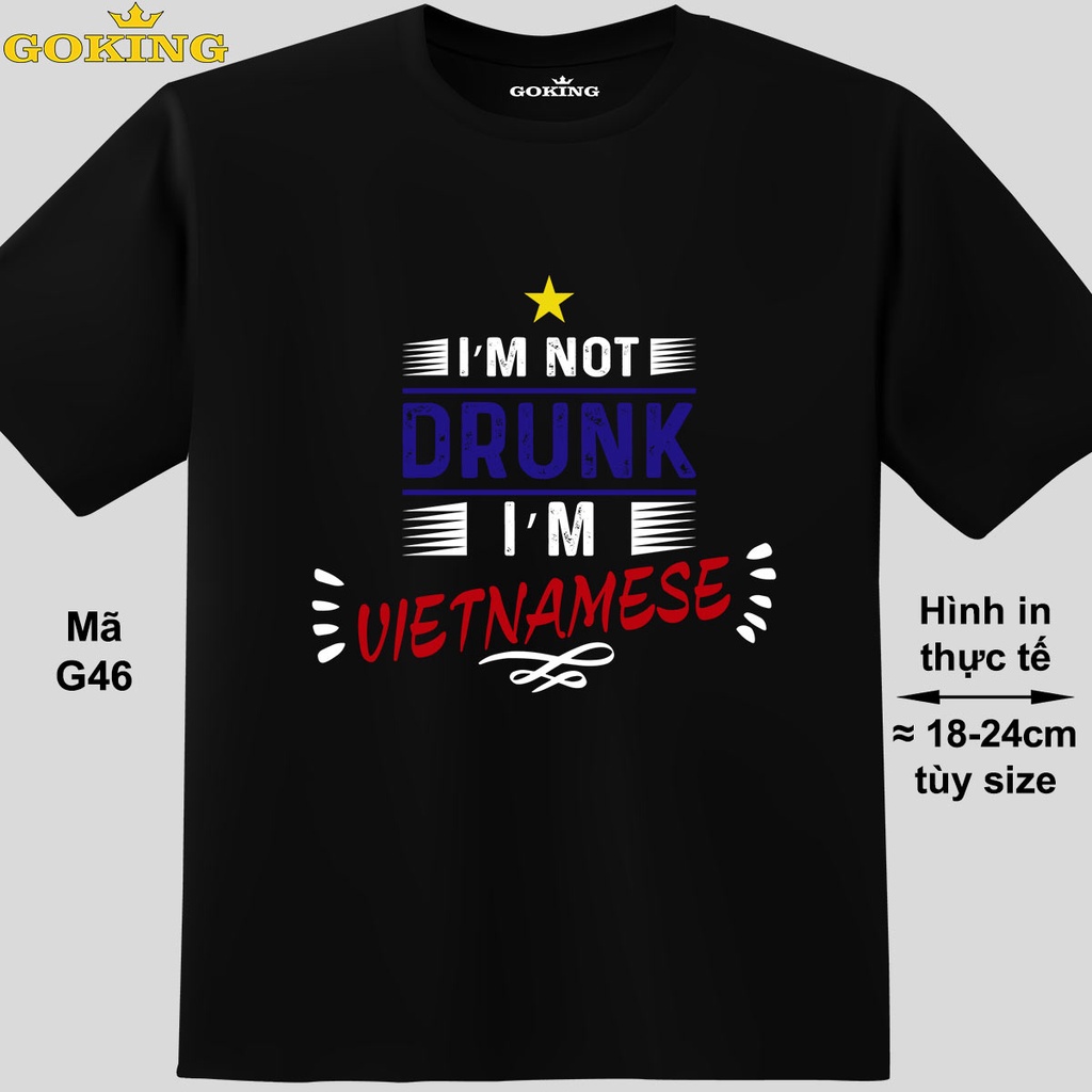 I'm not drunk i'm Vietnamese, mã G46. Áo thun thoát nhiệt Nhật Bản GOKING, form unisex cho nam nữ, cặp đôi, đội nhóm